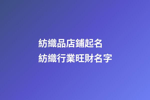 紡織品店鋪起名 紡織行業旺財名字-第1張-店鋪起名-玄機派